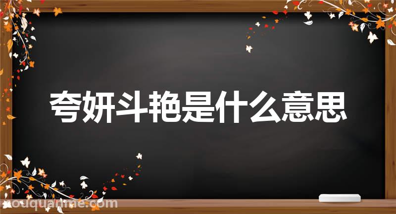 夸妍斗艳是什么意思 夸妍斗艳的拼音 夸妍斗艳的成语解释